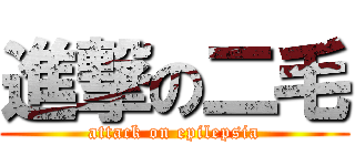 進撃の二毛 (attack on epilepsia)