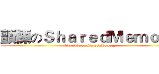 顫慄のＳｈａｒｅｄＭｅｍｏｒｙ (Terrible on SharedMemory)