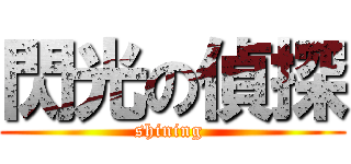 閃光の偵探 (shining )