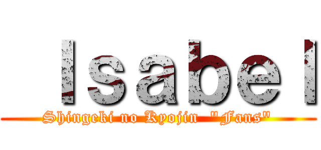  Ｉｓａｂｅｌ (Shingeki no Kyojin  "Fans")