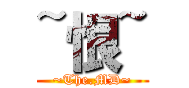 ~恨~ (~The.MD~)