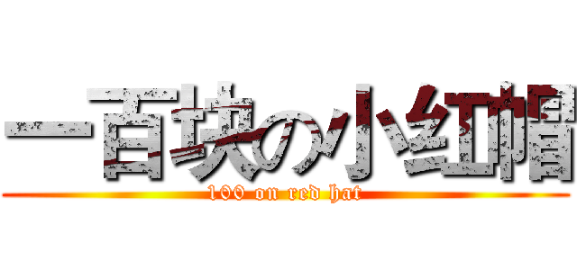 一百块の小红帽 (100 on red hat)