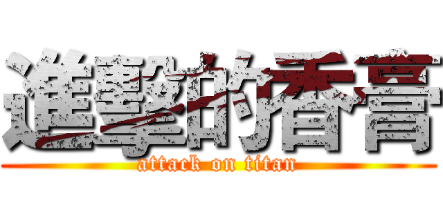 進擊的香膏 (attack on titan)