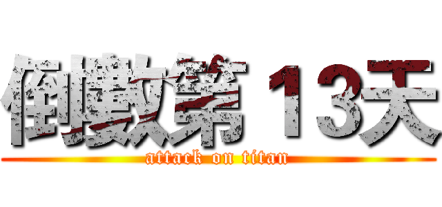 倒數第１３天 (attack on titan)