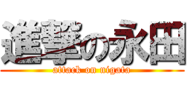 進撃の永田 (attack on nigata)