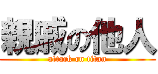 親戚の他人 (attack on titan)