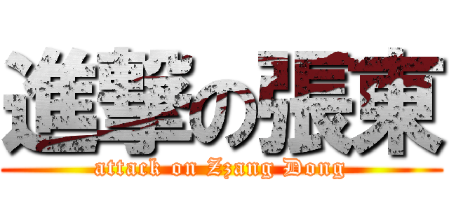 進撃の張東 (attack on Zzang Dong)