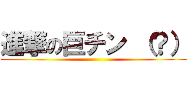 進撃の巨チン （？） ()