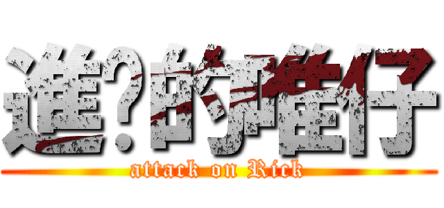 進擊的唯仔 (attack on Rick)