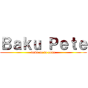 Ｂａｋｕ Ｐｅｔｅ (baku se la come)