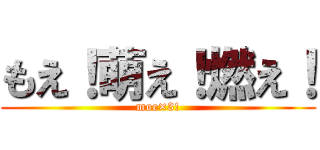 もえ！萌え！燃え！ (moe×3!)