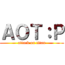 ＡＯＴ：Ｐ (attack on titan)