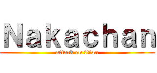 Ｎａｋａｃｈａｎ (attack on titan)