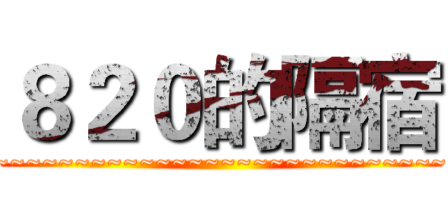 ８２０的隔宿 (~~~~~~~~~~~~~~~~~~~~~~~~~~~~~~)