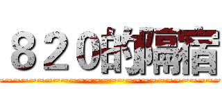 ８２０的隔宿 (~~~~~~~~~~~~~~~~~~~~~~~~~~~~~~)