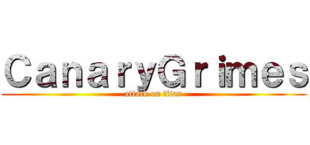 ＣａｎａｒｙＧｒｉｍｅｓ (attack on titan)