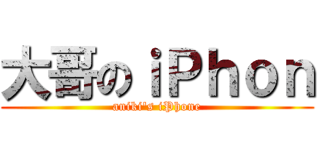 大哥のｉＰｈｏｎ (aniki\'s iPhone)