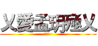 乂愛孟玥殛乂 (愛無疾~)