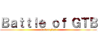 Ｂａｔｔｌｅ ｏｆ ＧＴＢ (Call of Fail)