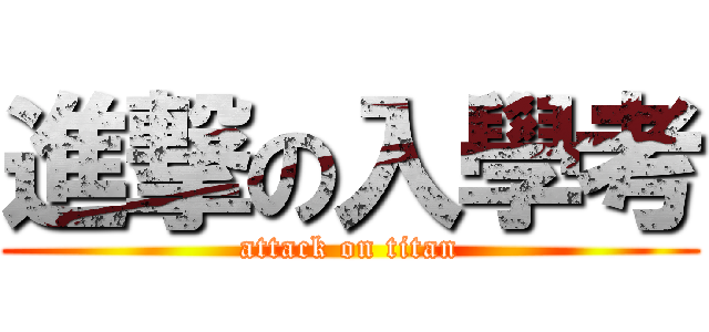 進撃の入學考 (attack on titan)