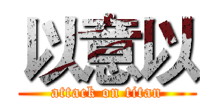 以意以 (attack on titan)