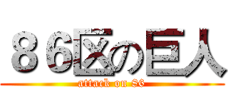 ８６区の巨人 (attack on 86)