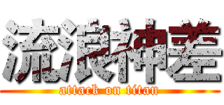 流浪神差 (attack on titan)