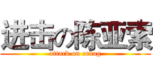 进击の陈亚索 (attack on erdog)