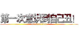 第一次意识到自己丑！ (attack on titan)