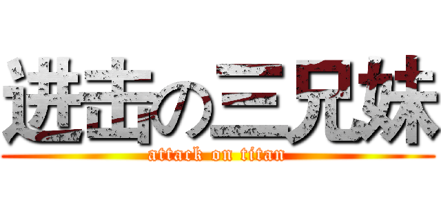 进击の三兄妹 (attack on titan)