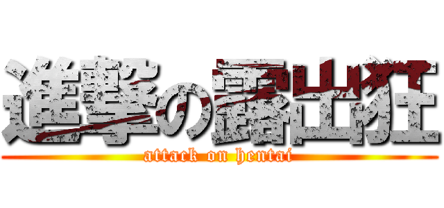 進撃の露出狂 (attack on hentai)