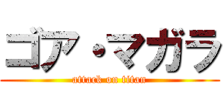 ゴア・マガラ (attack on titan)