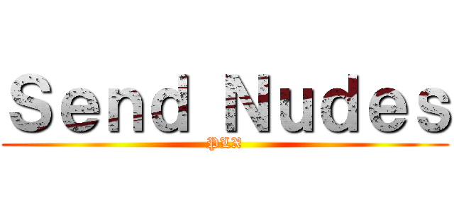 Ｓｅｎｄ Ｎｕｄｅｓ (PLX)