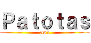 Ｐａｔｏｔａｓ (penil)