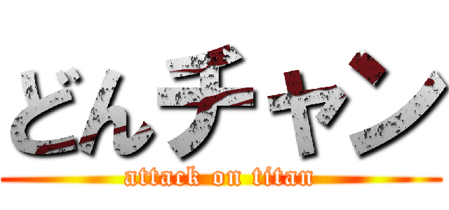どんチャン (attack on titan)