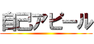 自己アピール ()