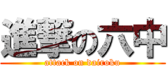 進撃の六中 (attack on dairoku)