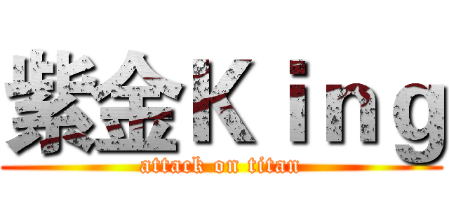 紫金Ｋｉｎｇ (attack on titan)