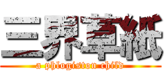 三界草紙 (a phlogiston child)