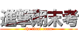 進撃期末考 (the final exam)