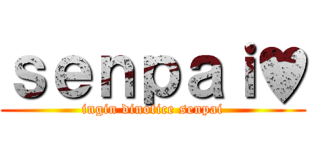 ｓｅｎｐａｉ♥ (ingin dinotice senpai)