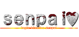 ｓｅｎｐａｉ♥ (ingin dinotice senpai)