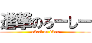 進撃のろーしー (attack on titan)