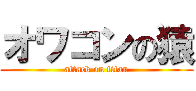 オワコンの猿 (attack on titan)