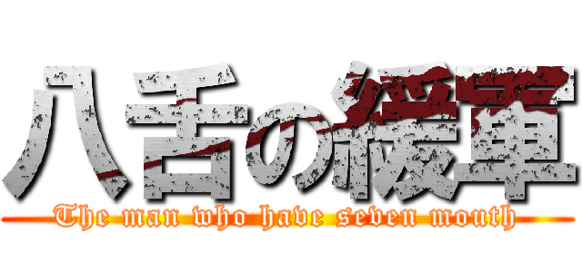 八舌の緩軍 (The man who have seven mouth)