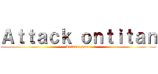 Ａｔｔａｃｋ ｏｎｔｉｔａｎ (Tribute game)