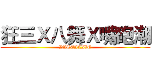 狂三Ｘ八舞Ｘ嘴砲潮 (DATEALIVE)