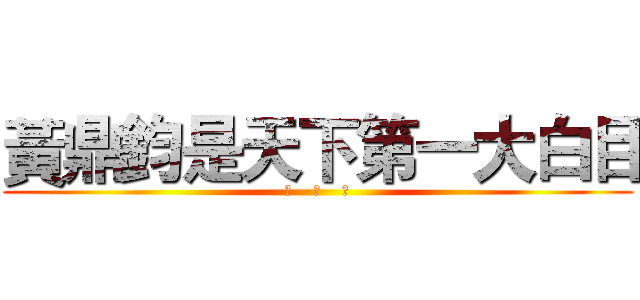 黃鼎鈞是天下第一大白目 (神    精    病)