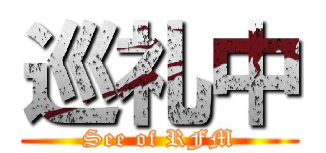 巡礼中 (See of RFM)