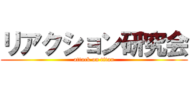 リアクション研究会 (attack on titan)